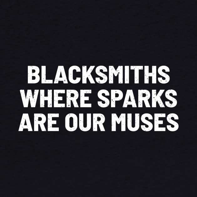 Blacksmiths Where Sparks Are Our Muses by trendynoize